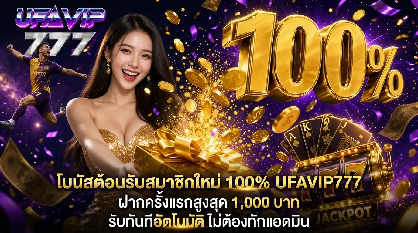 โบนัสต้อนรับสมาชิกใหม่ 100% UFAVIP777 ฝากครั้งแรกสูงสุด 1,000 บาท รับทันทีอัตโนมัติ ไม่ต้องทักแอดมิน