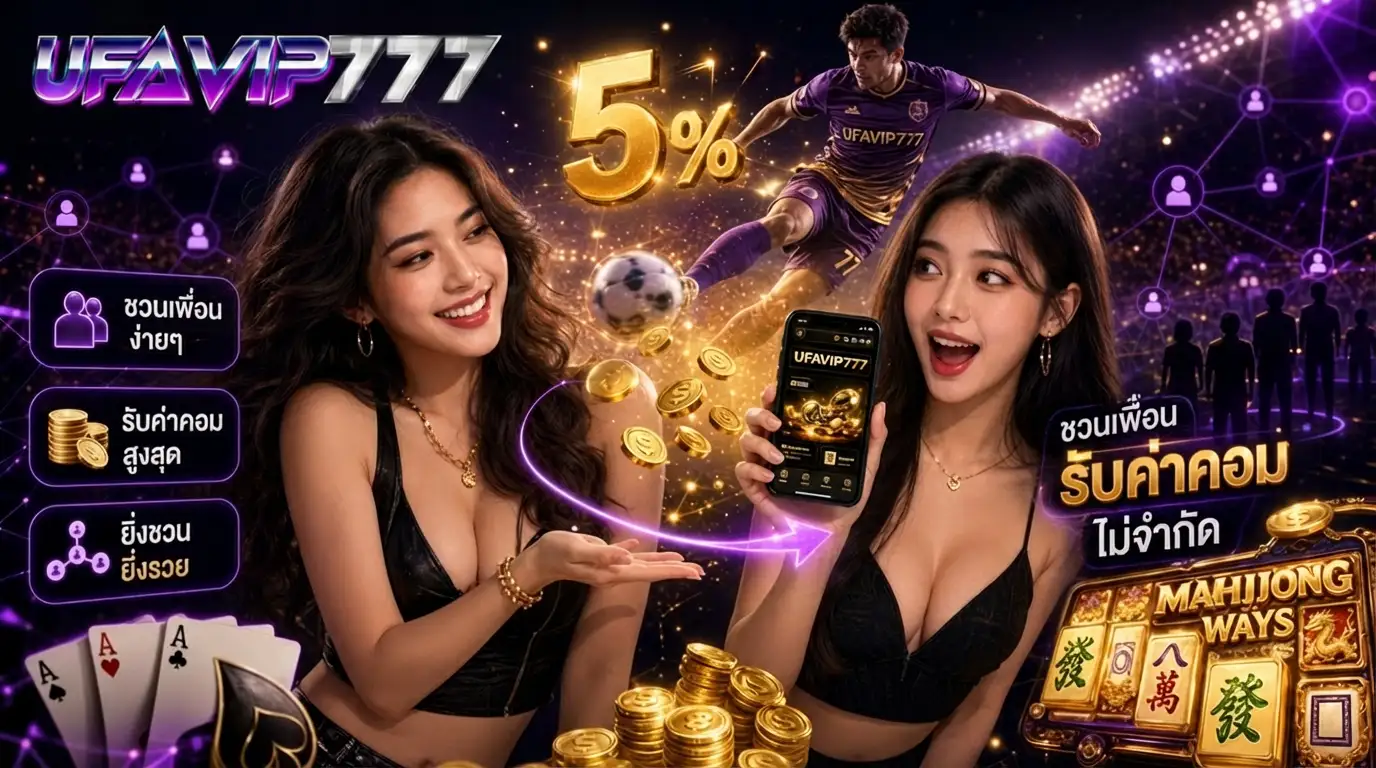 แนะนำเพื่อนรับทันที 5% UFAVIP777 เพื่อนฝากเงินจริงรับโบนัสทันที ไม่จำกัดจำนวนครั้ง